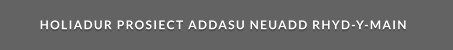 HOLIADUR PROSIECT ADDASU NEUADD RHYD-Y-MAIN